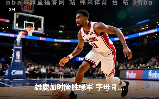 雄鹿加时险胜绿军 字母哥44+14主宰关键战 - 3