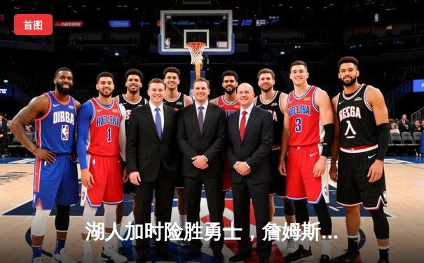 湖人加时险胜勇士，詹姆斯三双力挽狂澜成关键