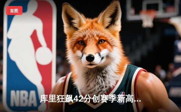 库里狂飙42分创赛季新高 勇士加时险胜凯尔特人延续主场不败