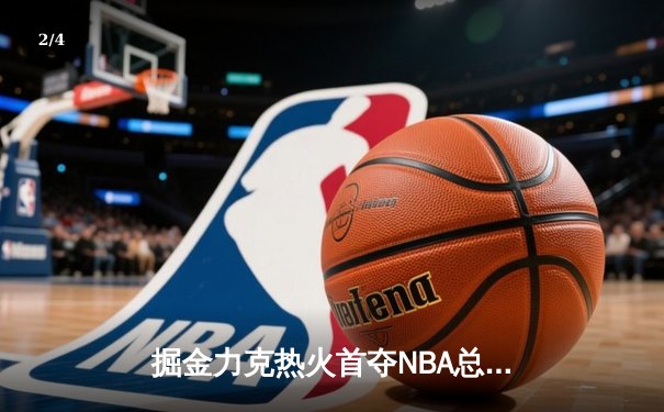 掘金力克热火首夺NBA总冠军 约基奇加冕FMVP - 2