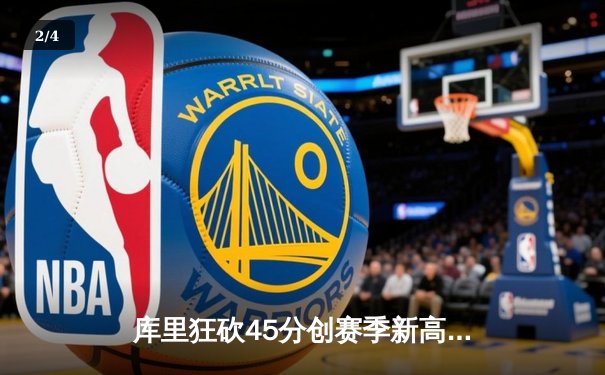 库里狂砍45分创赛季新高，勇士加时险胜凯尔特人延续主场不败金身 - 2