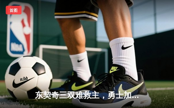 东契奇三双难救主，勇士加时险胜独行侠锁定季后赛关键席位