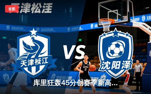 库里狂轰45分创赛季新高 勇士加时险胜凯尔特人捍卫主场