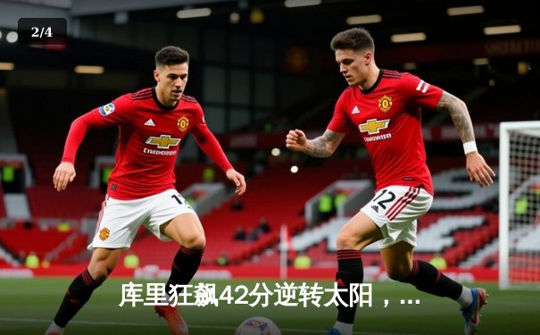 库里狂飙42分逆转太阳，勇士主场加时险胜延续连胜势头 - 2