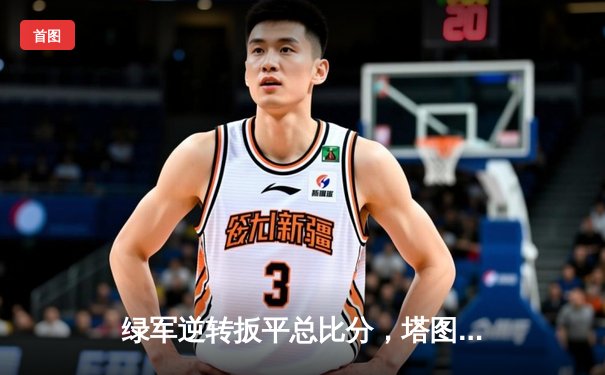 绿军逆转扳平总比分，塔图姆34+11+7闪耀东决G2