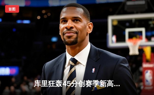 库里狂轰45分创赛季新高，勇士加时险胜凯尔特人，总决赛预演惊心动魄