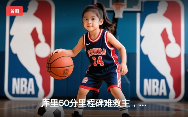 库里50分里程碑难救主，勇士加时憾负凯尔特人，科尔战术调整引热议