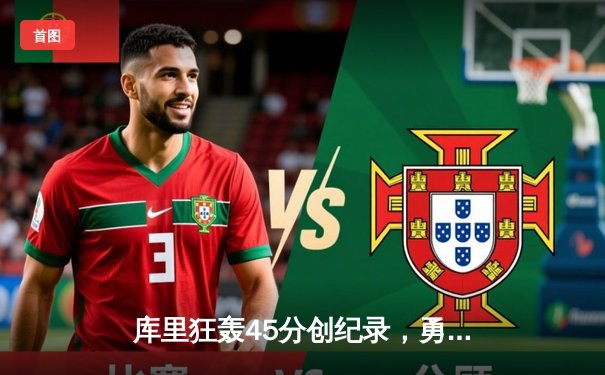 库里狂轰45分创纪录，勇士加时险胜凯尔特人迎六连胜