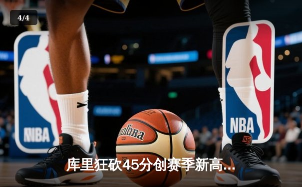 库里狂砍45分创赛季新高，勇士加时险胜凯尔特人延续主场不败 - 4